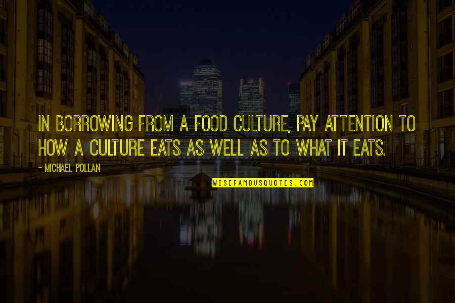 Blackout Drinking Quotes By Michael Pollan: In borrowing from a food culture, pay attention