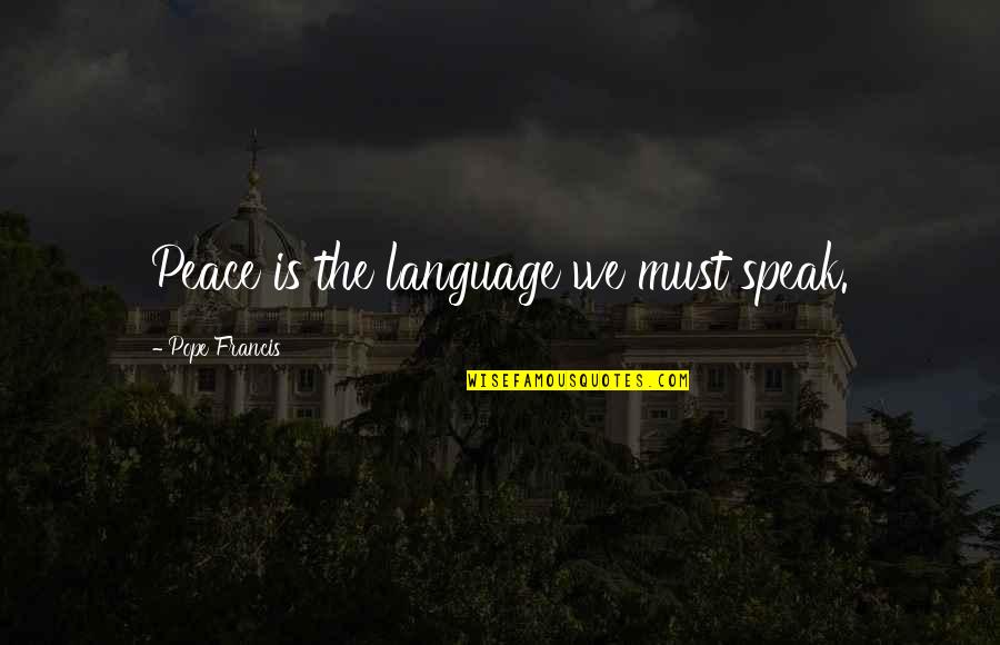 Blackout Party Quotes By Pope Francis: Peace is the language we must speak.