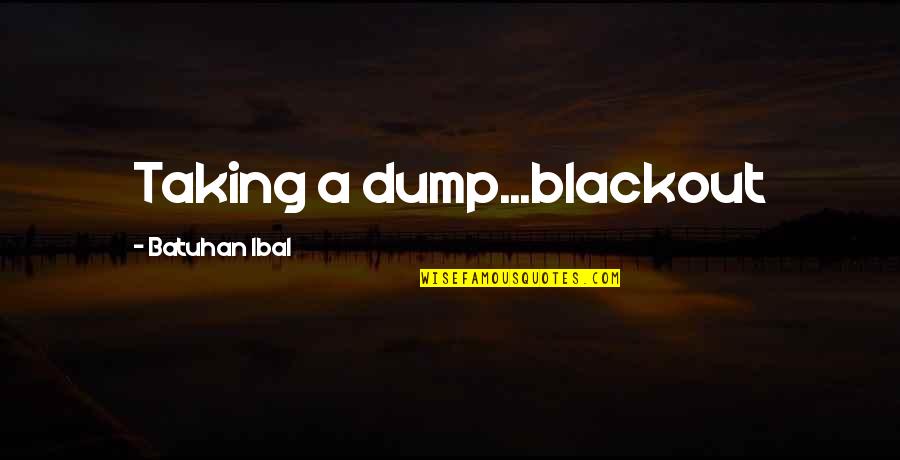 Blackout Quotes By Batuhan Ibal: Taking a dump...blackout
