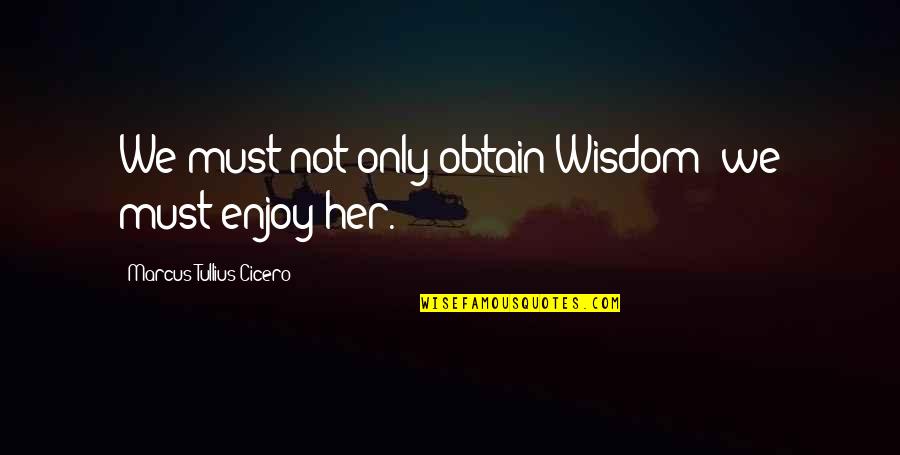 Blackout Sarah Hepola Quotes By Marcus Tullius Cicero: We must not only obtain Wisdom: we must Blackout Sarah Hepola Quotes By Marcus Tullius Cicero: We must not only obtain Wisdom: we must