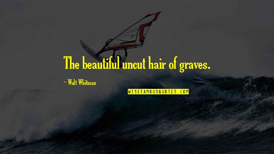 Blackouts Around The World Quotes By Walt Whitman: The beautiful uncut hair of graves.