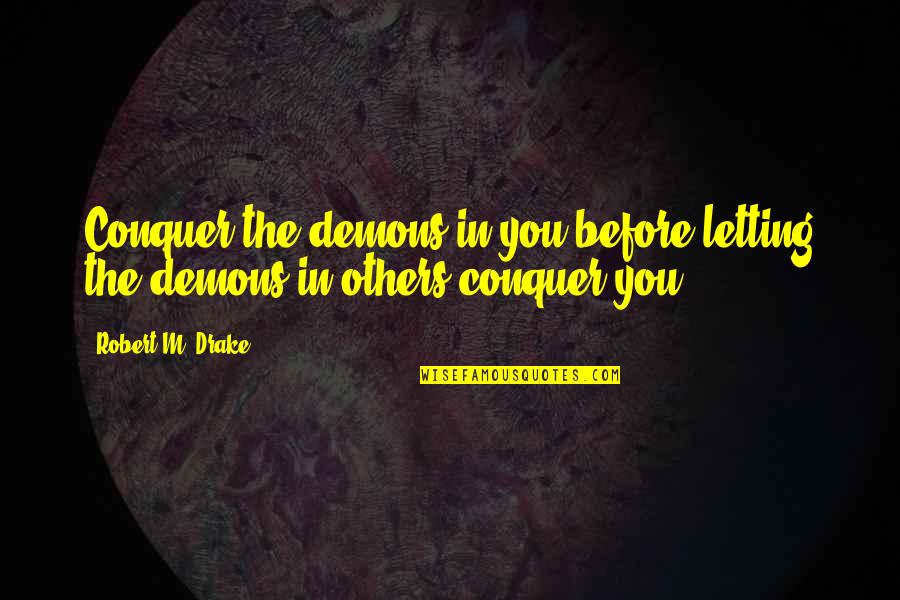 Blackouts Causes Quotes By Robert M. Drake: Conquer the demons in you before letting the
