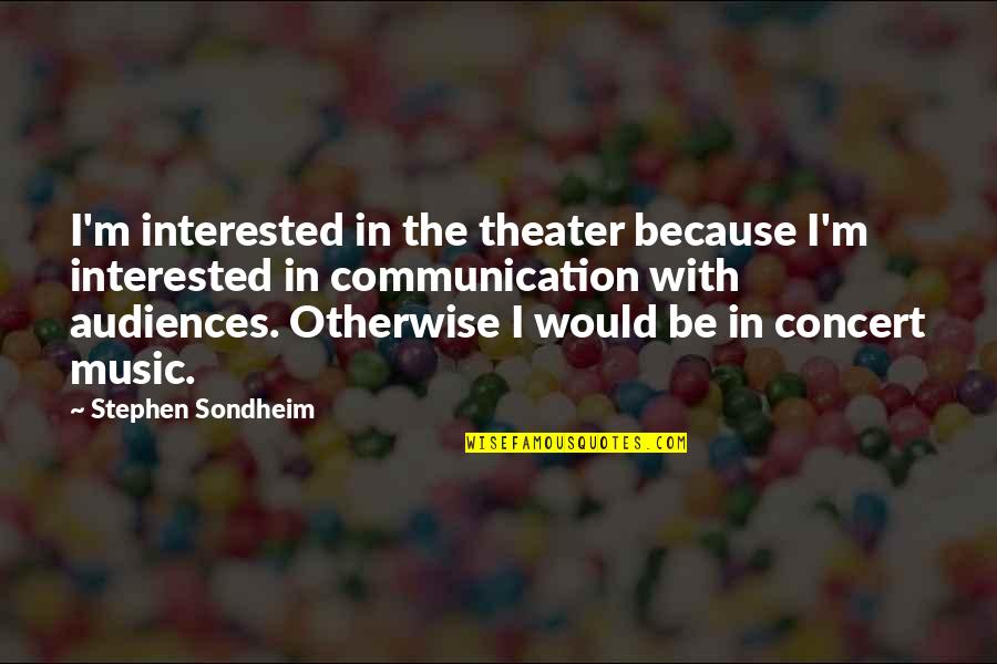 Blackouts Causes Quotes By Stephen Sondheim: I'm interested in the theater because I'm interested Blackouts Causes Quotes By Stephen Sondheim: I'm interested in the theater because I'm interested