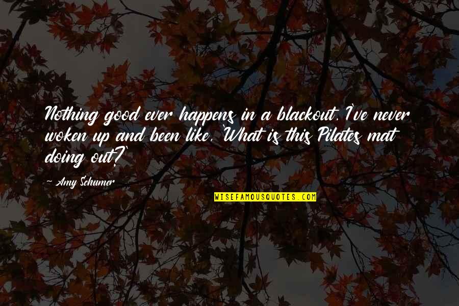 Blackouts Quotes By Amy Schumer: Nothing good ever happens in a blackout. I've