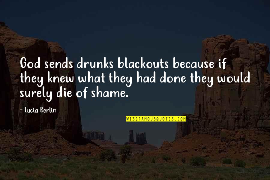 Blackouts Quotes By Lucia Berlin: God sends drunks blackouts because if they knew
