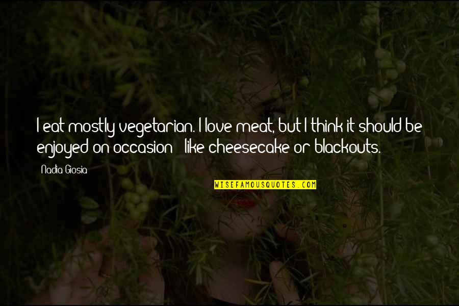 Blackouts Quotes By Nadia Giosia: I eat mostly vegetarian. I love meat, but