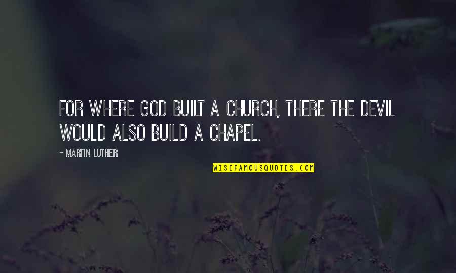 Blackpool Council Quotes By Martin Luther: For where God built a church, there the