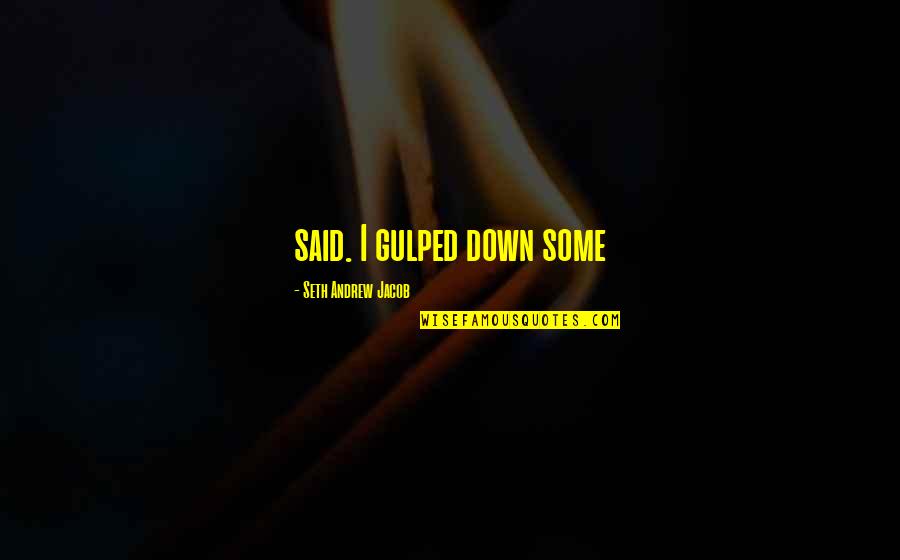 Blackred Quotes By Seth Andrew Jacob: said. I gulped down some
