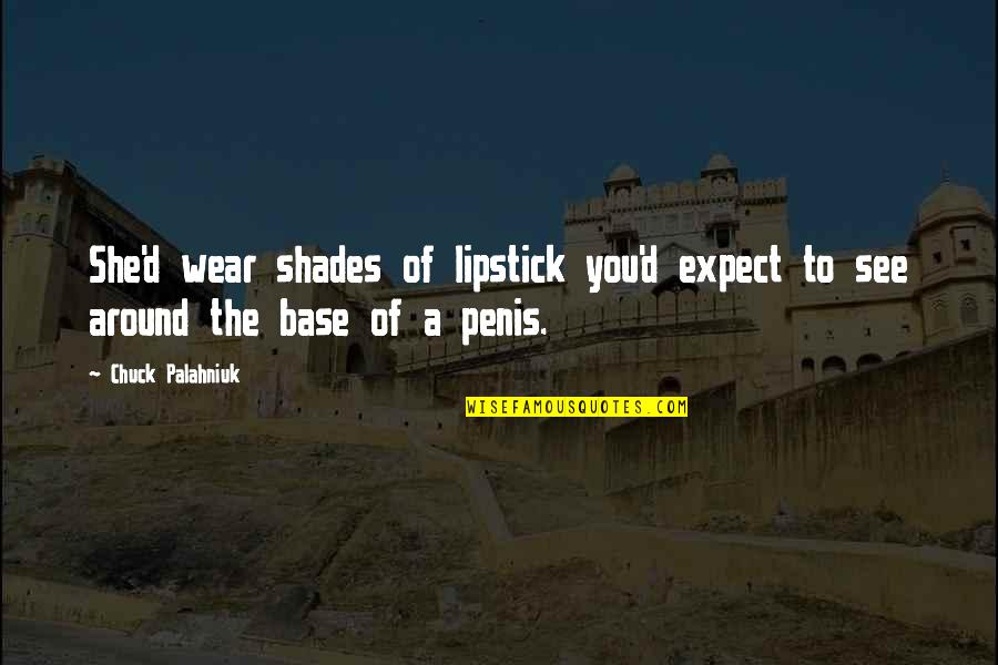 Blackrock Jared Quotes By Chuck Palahniuk: She'd wear shades of lipstick you'd expect to