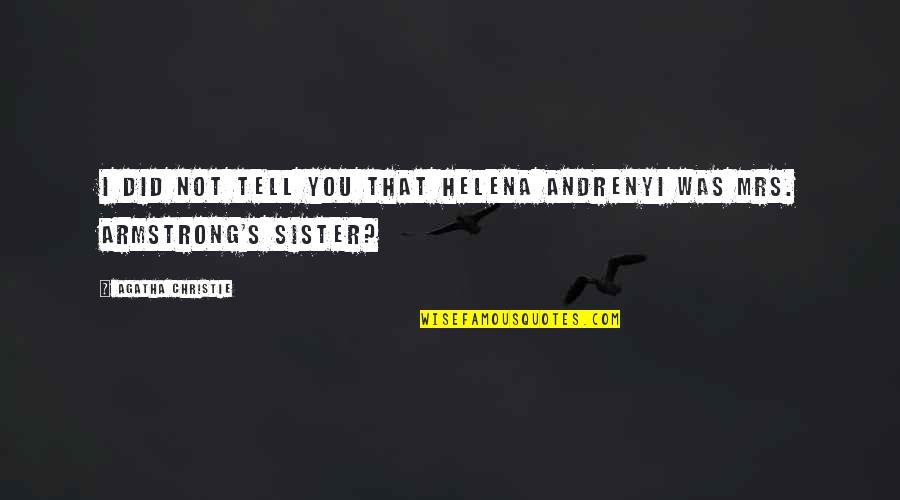 Blackrock Memorable Quotes By Agatha Christie: I did not tell you that Helena Andrenyi Blackrock Memorable Quotes By Agatha Christie: I did not tell you that Helena Andrenyi
