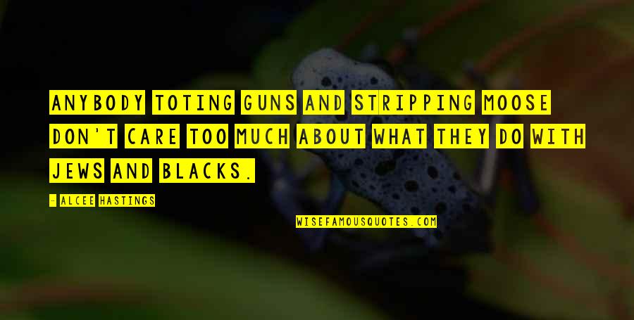 Blacks Quotes By Alcee Hastings: Anybody toting guns and stripping moose don't care