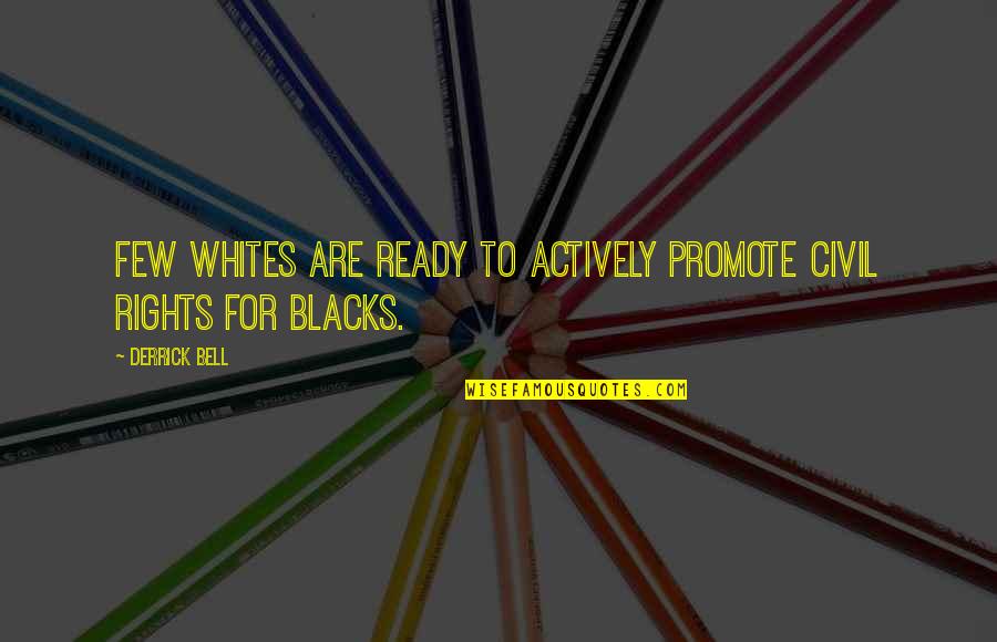 Blacks Quotes By Derrick Bell: Few whites are ready to actively promote civil