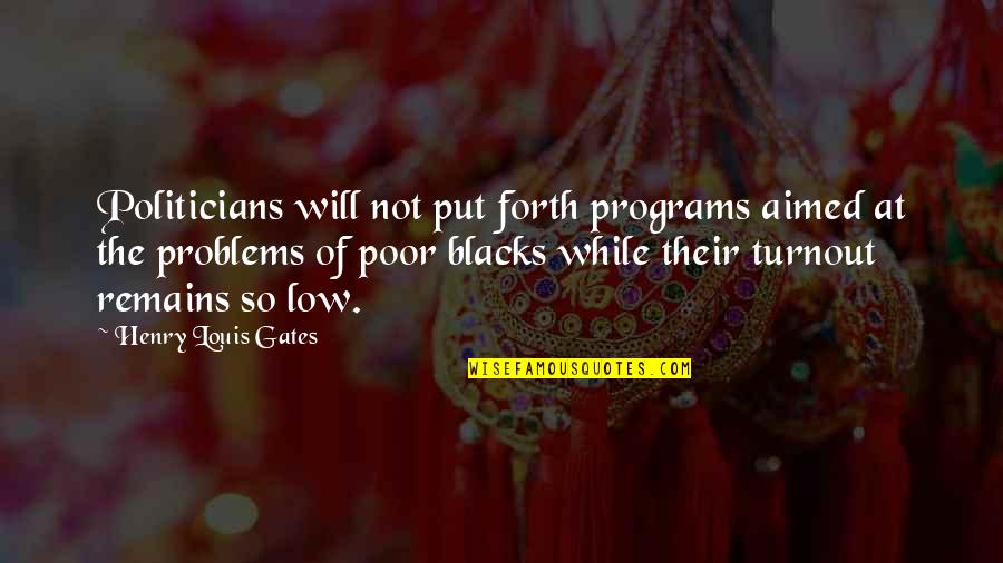 Blacks Quotes By Henry Louis Gates: Politicians will not put forth programs aimed at