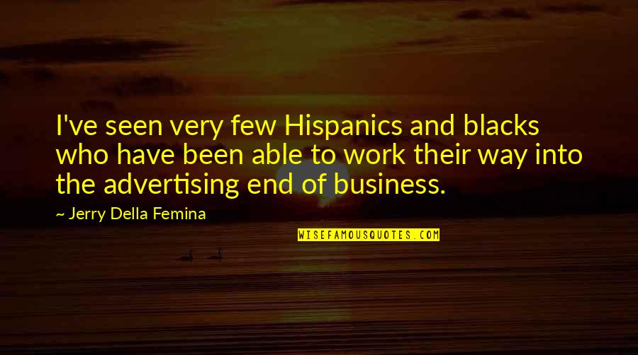 Blacks Quotes By Jerry Della Femina: I've seen very few Hispanics and blacks who