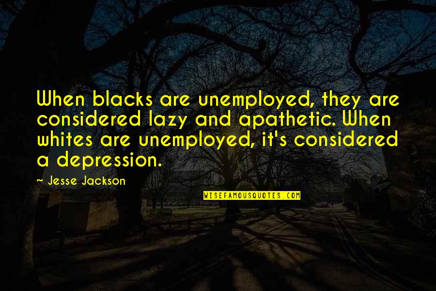 Blacks Quotes By Jesse Jackson: When blacks are unemployed, they are considered lazy
