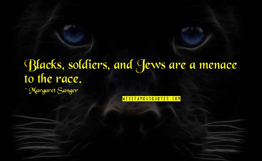Blacks Quotes By Margaret Sanger: Blacks, soldiers, and Jews are a menace to