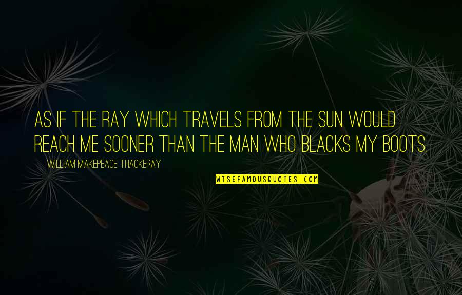 Blacks Quotes By William Makepeace Thackeray: As if the ray which travels from the
