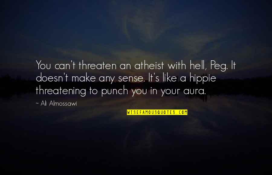 Blacksburg Quotes By Ali Almossawi: You can't threaten an atheist with hell, Peg.