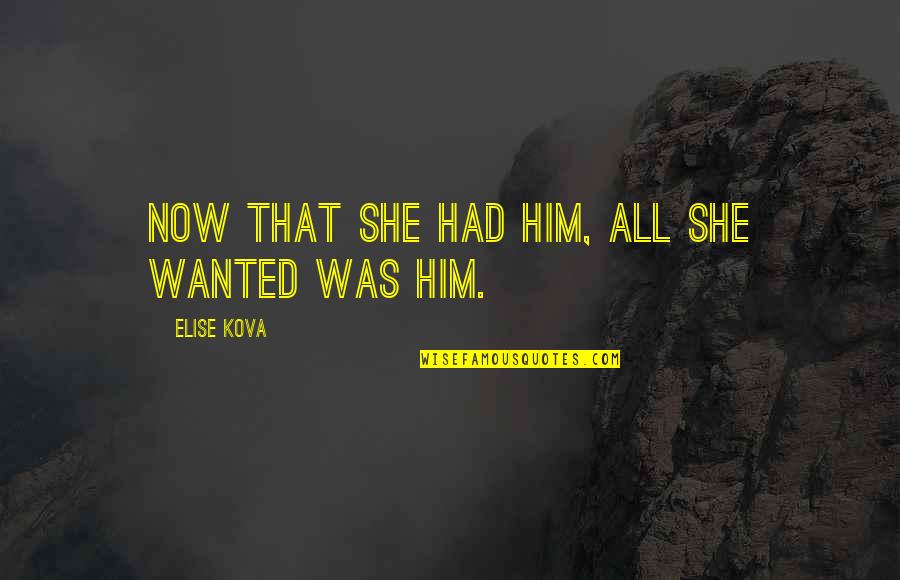 Blackshaw Olmstead Quotes By Elise Kova: Now that she had him, all she wanted
