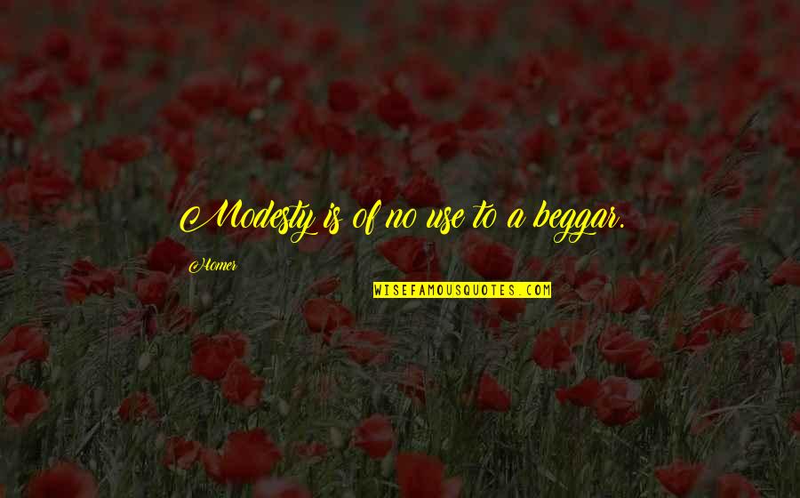 Blackskinned Quotes By Homer: Modesty is of no use to a beggar.