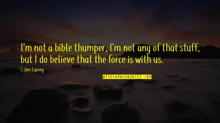 Blacksmith Inspirational Quotes By Jim Carrey: I'm not a bible thumper, I'm not any Blacksmith Inspirational Quotes By Jim Carrey: I'm not a bible thumper, I'm not any