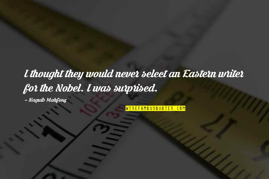 Blacksmith Inspirational Quotes By Naguib Mahfouz: I thought they would never select an Eastern Blacksmith Inspirational Quotes By Naguib Mahfouz: I thought they would never select an Eastern