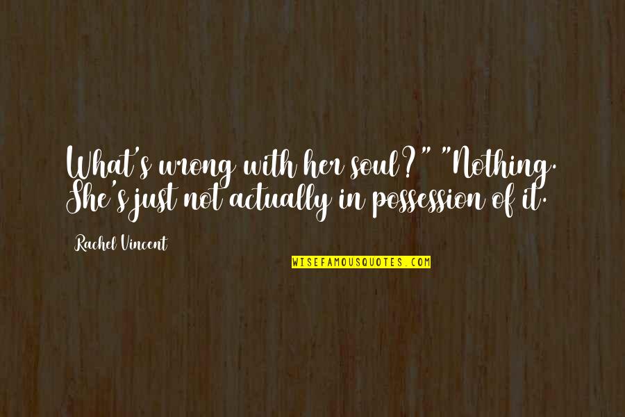 Blacksmith Quotes By Rachel Vincent: What's wrong with her soul?" "Nothing. She's just Blacksmith Quotes By Rachel Vincent: What's wrong with her soul?" "Nothing. She's just