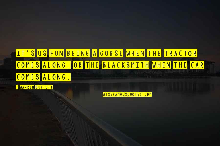 Blacksmith Quotes By Warren Buffett: It's us fun being a gorse when the Blacksmith Quotes By Warren Buffett: It's us fun being a gorse when the