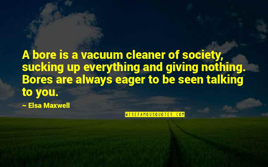 Blacksmithing Quotes By Elsa Maxwell: A bore is a vacuum cleaner of society,