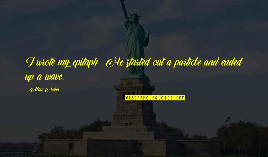 Blacksmiths Arms Quotes By Alan Arkin: I wrote my epitaph: He started out a
