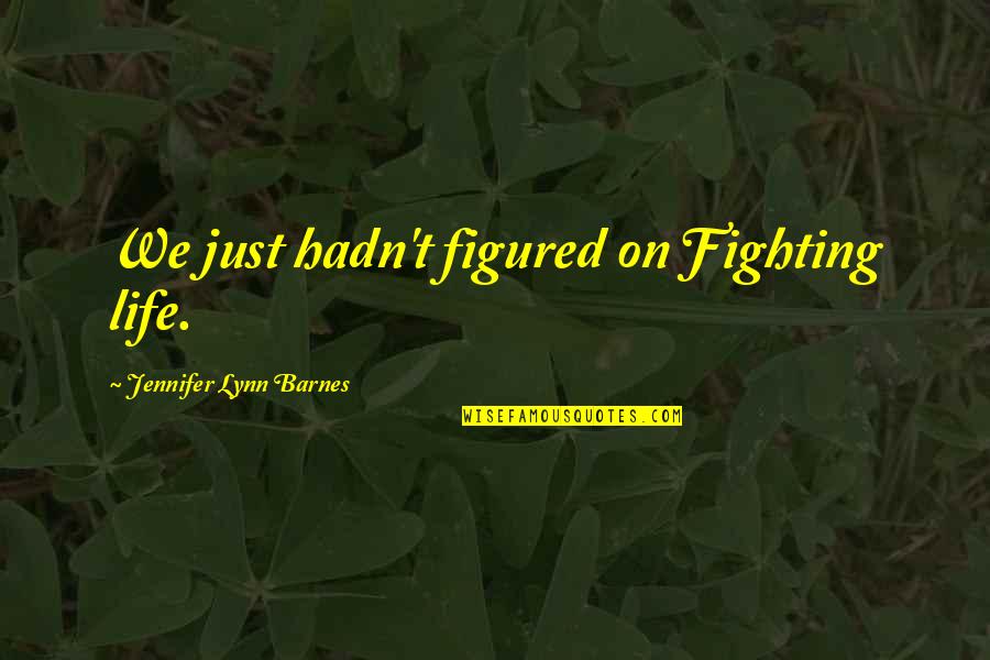 Blacksmiths Hammer Quotes By Jennifer Lynn Barnes: We just hadn't figured on Fighting life.