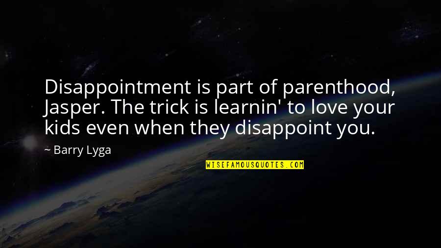 Blackson Arrow Quotes By Barry Lyga: Disappointment is part of parenthood, Jasper. The trick Blackson Arrow Quotes By Barry Lyga: Disappointment is part of parenthood, Jasper. The trick