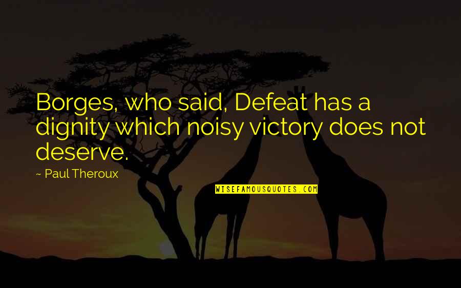 Blackstorm Design Quotes By Paul Theroux: Borges, who said, Defeat has a dignity which