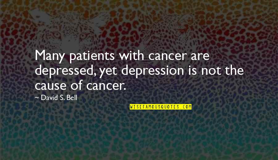 Blackstrap Quotes By David S. Bell: Many patients with cancer are depressed, yet depression