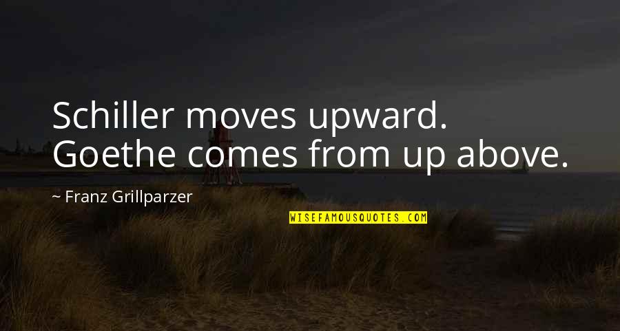 Blackstrap Quotes By Franz Grillparzer: Schiller moves upward. Goethe comes from up above. Blackstrap Quotes By Franz Grillparzer: Schiller moves upward. Goethe comes from up above.