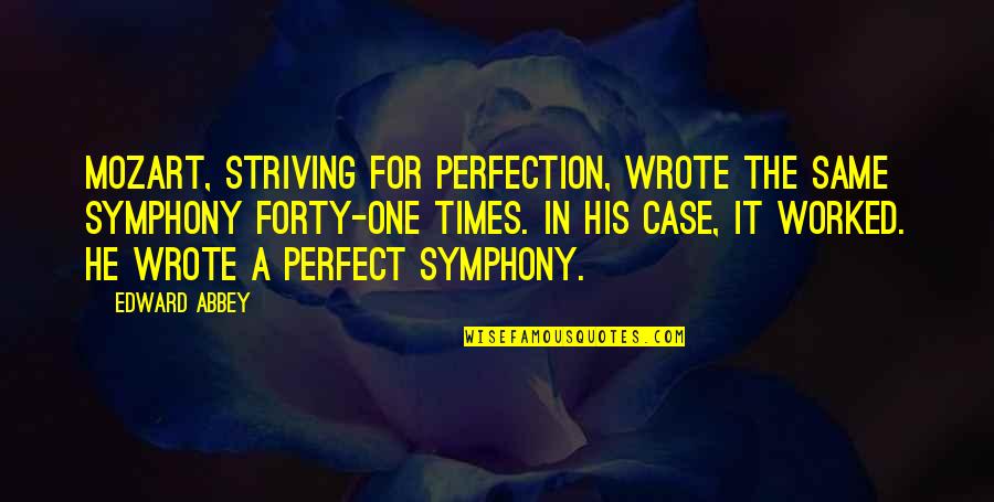 Blacktip Sunglasses Quotes By Edward Abbey: Mozart, striving for perfection, wrote the same symphony Blacktip Sunglasses Quotes By Edward Abbey: Mozart, striving for perfection, wrote the same symphony