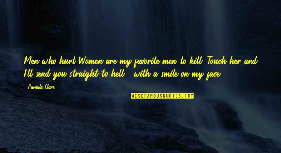 Blacktopping Near Quotes By Pamela Clare: Men who hurt Women are my favorite men Blacktopping Near Quotes By Pamela Clare: Men who hurt Women are my favorite men