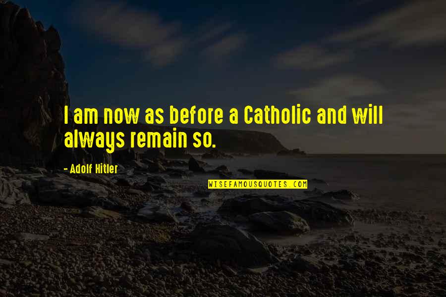 Blacktress Janet Quotes By Adolf Hitler: I am now as before a Catholic and Blacktress Janet Quotes By Adolf Hitler: I am now as before a Catholic and