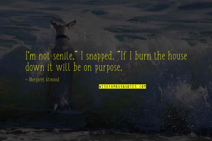 Blacktress Quotes By Margaret Atwood: I'm not senile," I snapped. "If I burn