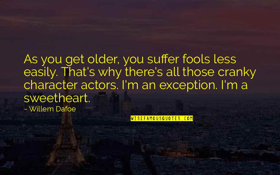 Blackwidow Quotes By Willem Dafoe: As you get older, you suffer fools less Blackwidow Quotes By Willem Dafoe: As you get older, you suffer fools less