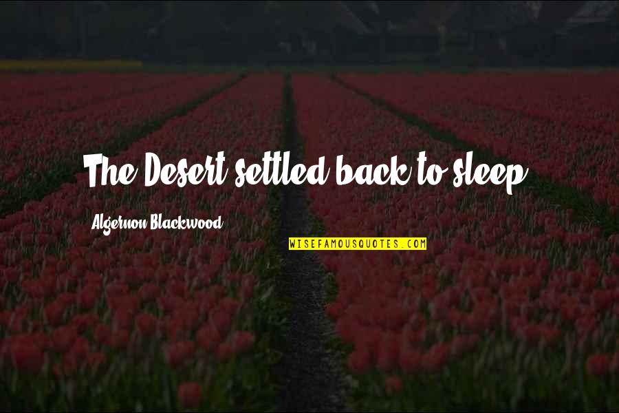 Blackwood Quotes By Algernon Blackwood: The Desert settled back to sleep,