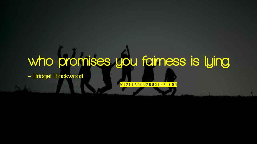 Blackwood Quotes By Bridget Blackwood: who promises you fairness is lying.