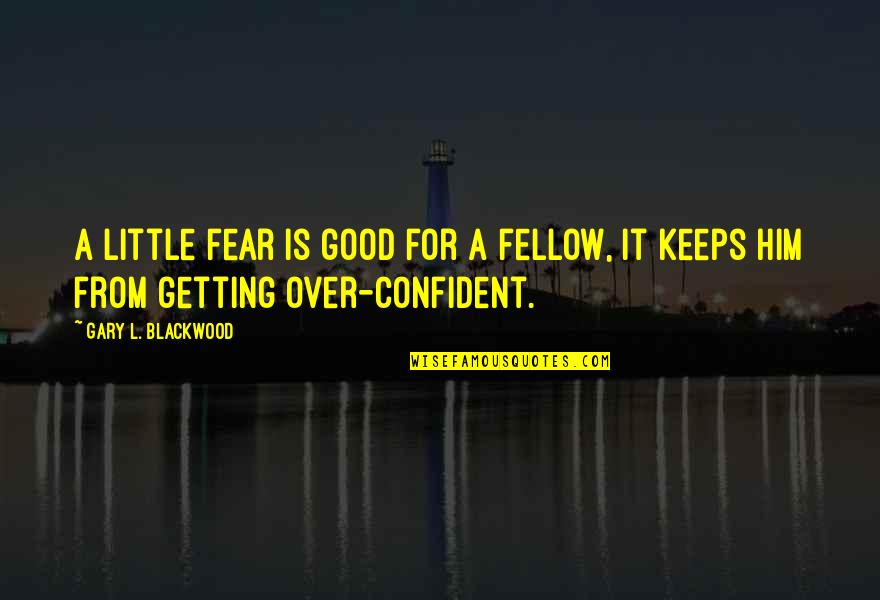 Blackwood Quotes By Gary L. Blackwood: A little fear is good for a fellow,