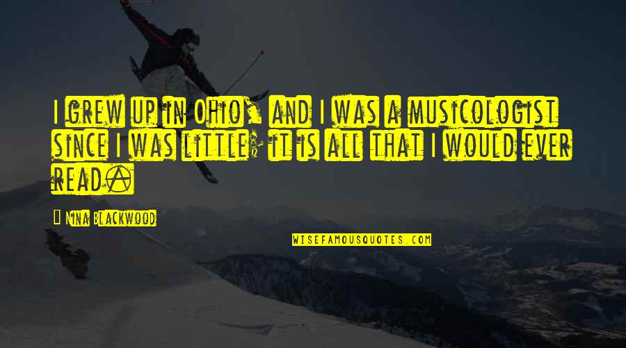 Blackwood Quotes By Nina Blackwood: I grew up in Ohio, and I was Blackwood Quotes By Nina Blackwood: I grew up in Ohio, and I was