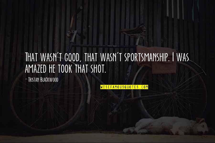 Blackwood Quotes By Tristan Blackwood: That wasn't good, that wasn't sportsmanship. I was