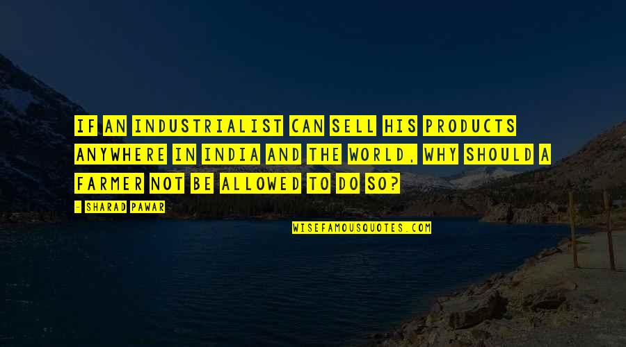 Blackyest Quotes By Sharad Pawar: If an industrialist can sell his products anywhere Blackyest Quotes By Sharad Pawar: If an industrialist can sell his products anywhere