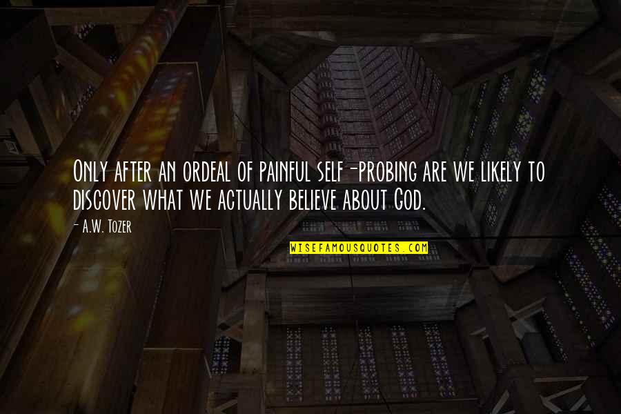 Blada Guyane Quotes By A.W. Tozer: Only after an ordeal of painful self-probing are