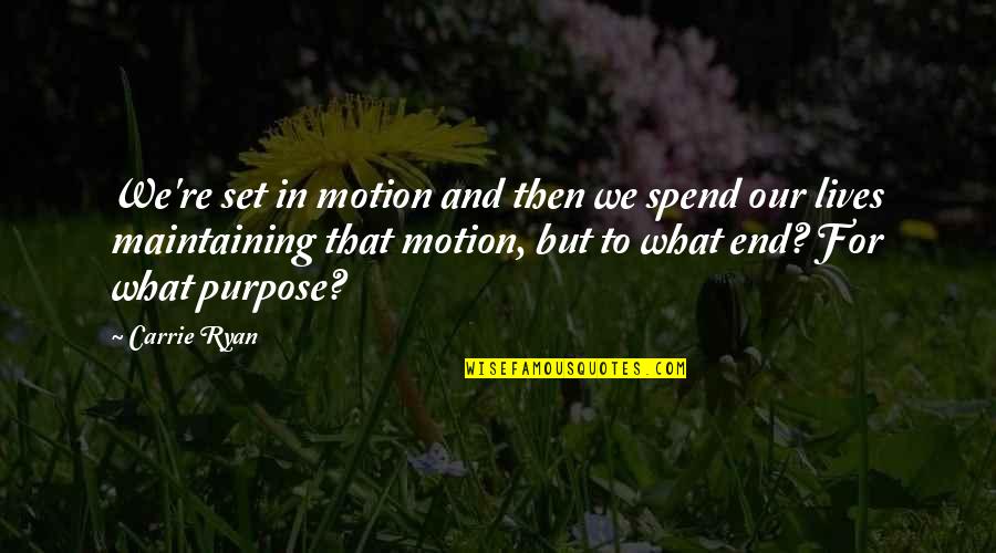 Blada Guyane Quotes By Carrie Ryan: We're set in motion and then we spend