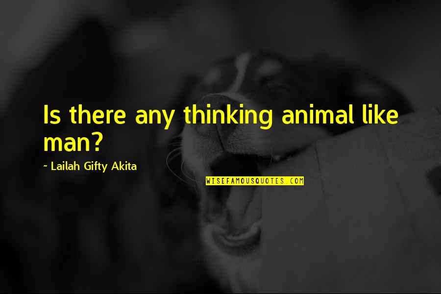 Blada Guyane Quotes By Lailah Gifty Akita: Is there any thinking animal like man?