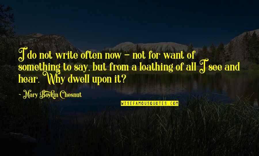 Blada Guyane Quotes By Mary Boykin Chesnut: I do not write often now - not